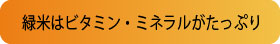 緑米はビタミン、ミネラルがたっぷり