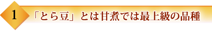 とら豆は甘煮では最上級の品種です